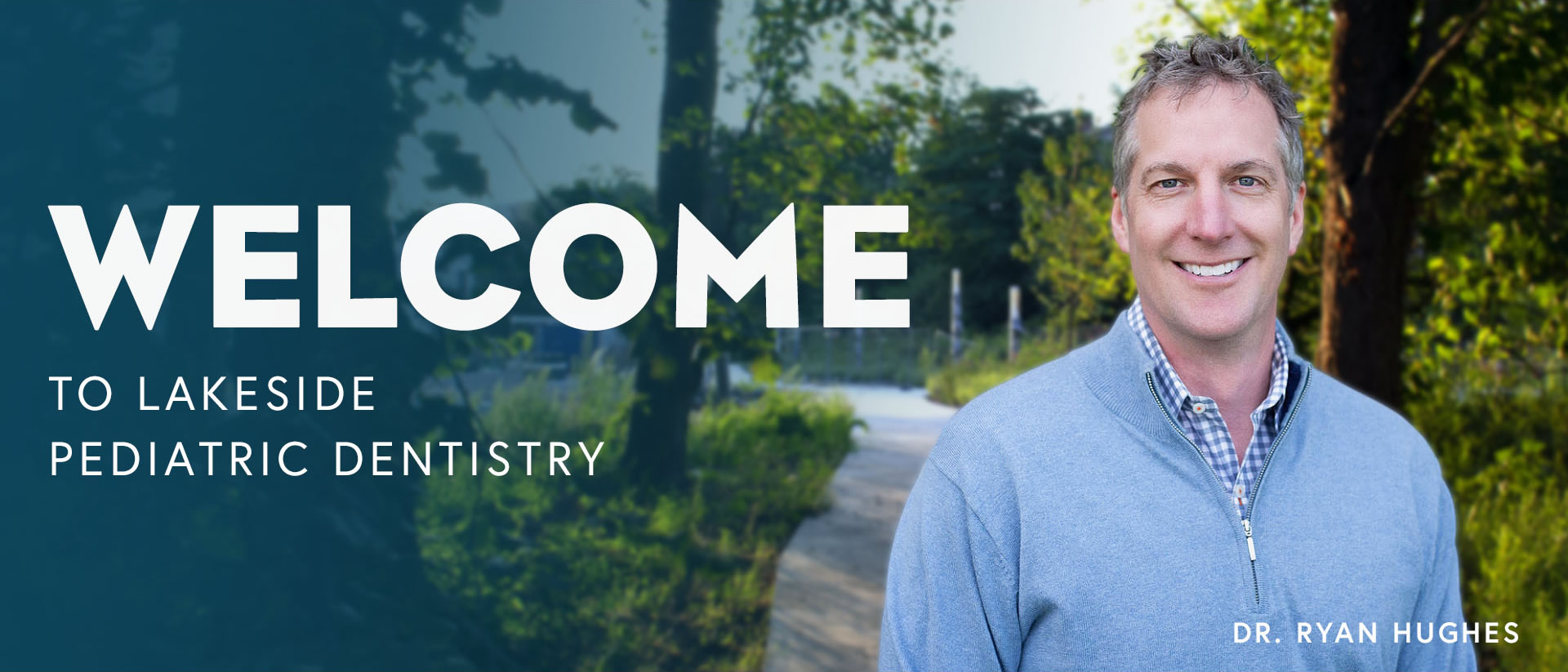 WELCOME TO LAKESIDE PEDIATRIC DENTISTRY DR RYAN J. HUGHES DDS MS